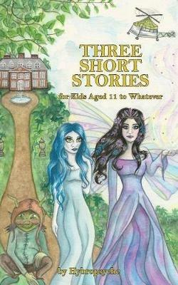 Three Short Stories: for Kids Aged 11 to Whatever - Hybropsyche - cover