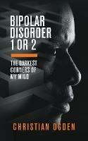 Bipolar Disorder 1 Or 2: The Darkest Corners of My Mind - Christian Ogden - cover