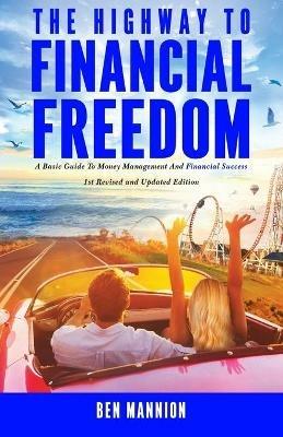 The Highway to Financial Freedom: A Basic Guide to Money Management and Financial Success - Ben Mannion - cover