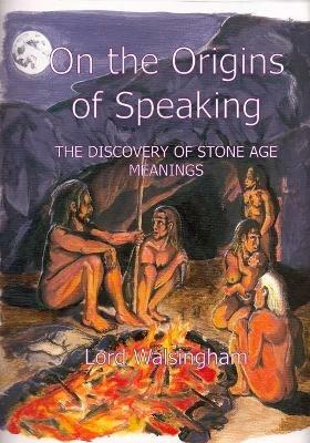 On the Origins of Speaking: The Discovery of Stone Age Meanings - Lord Walsingham - cover