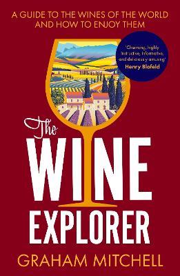 The Wine Explorer: A Guide to the Wines of the World and How to Enjoy Them - Graham Mitchell - cover