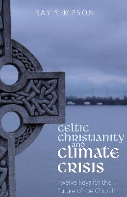 Celtic Christianity and Climate Crisis: Twelve Keys for the Future of the Church - Ray Simpson - cover
