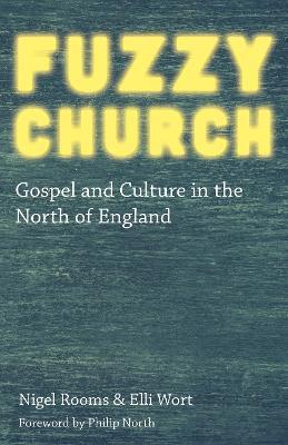 Fuzzy Church: Gospel and Culture in the North of England - Nigel Rooms,Elli Wort - cover
