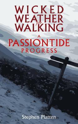 Wicked Weather for Walking: A Passiontide Progress - Stephen Platten - cover