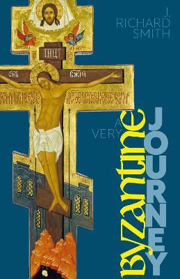 A Very Byzantine Journey: Discovering the New Testament Story through Icons and Pilgrimage - J. Richard Smith - cover