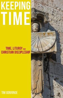Keeping Time: Time, Liturgy and Christian Discipleship - Tim Gorringe - cover