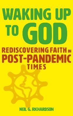 Waking Up to God: Rediscovering Faith in Post-Pandemic Times - Neil G. Richardson - cover