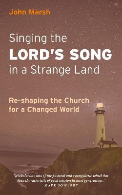 Singing the Lord's Song in a Strange Land: Re-shaping the Church for a Changed World - John Marsh - cover