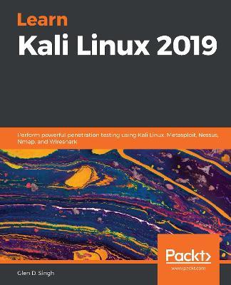Learn Kali Linux 2019: Perform powerful penetration testing using Kali Linux, Metasploit, Nessus, Nmap, and Wireshark - Glen D. Singh - cover
