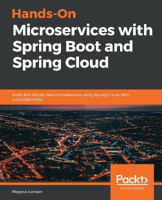 Hands-On Microservices with Spring Boot and Spring Cloud: Build and deploy Java microservices using Spring Cloud, Istio, and Kubernetes - Magnus Larsson - cover
