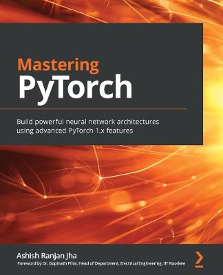 Mastering PyTorch: Build powerful neural network architectures using advanced PyTorch 1.x features - Ashish Ranjan Jha - cover