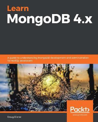 Learn MongoDB 4.x: A guide to understanding MongoDB development and administration for NoSQL developers - Doug Bierer - cover