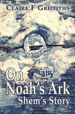 On Noah's Ark: Shem's Story - Claire F Griffiths - cover