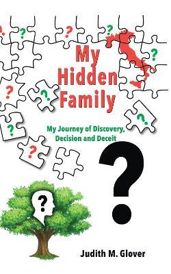 My Hidden Family: My Journey of Discovery, Decision and Deceit - Judith M. Glover - cover