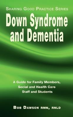 Down Syndrome and Dementia: A Guide for Family Members, Social and Health Care Staff and Students - Bob Dawson - cover