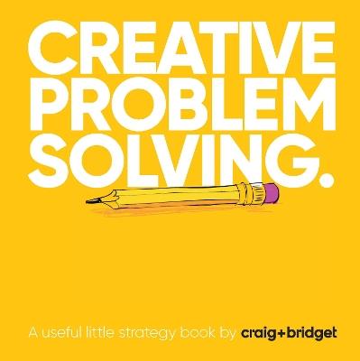 Creative problem solving.: A useful little strategy book by craig+bridget - Craig Mawdsley,Bridget Angear - cover