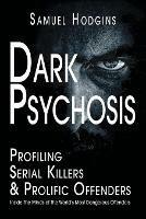 Dark Psychosis: Profiling Serial Killers & Prolific Offenders: Inside The Minds of The World's Most Dangerous Offenders - Samuel Hodgins - cover