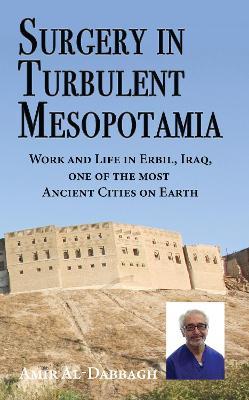 Surgery in Turbulent Mesopotamia: Work and Life in Erbil, Iraq, one of the most Ancient Cities on Earth - Amir Al-Dabbagh - cover