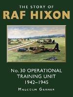 The Story of RAF Hixon: No 30 Operational Training Unit 1942-1945 - Dr Malcolm Garner - cover
