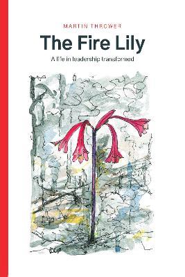 The Fire Lily: A life in leadership transformed - Martin Thrower - cover