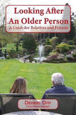 Looking After An Older Person: A Guide for Relatives and Friends - Debbie Dry - cover