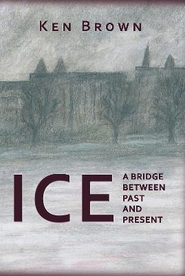 Ice: A bridge between past and present - Ken Brown - cover
