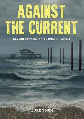 Against the Current: Living Offline in an Online World - Luke Young - cover