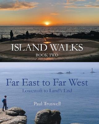 Island Walks Book Two - Far East to Far West: Lowestoft To Land’s End - Paul Truswell - cover