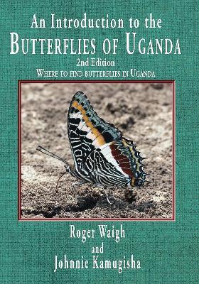 An introduction to the butterflies of Uganda, 2nd edition: Where to find butterflies in Uganda - Roger Waigh,Johnnie Kamugisha - cover