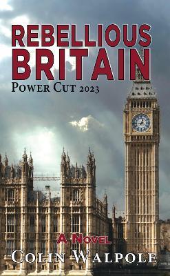 Rebellious Britain: Power Cut 2023: A Novel - Colin Walpole - cover