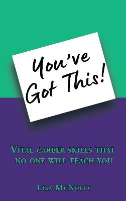 You’ve Got This!: Vital career skills that no one will teach you - Lisa McNulty - cover