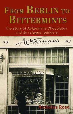 From Berlin to Bittermints: the story of Ackermans Chocolates and its refugee founders - Nicholas Rose - cover