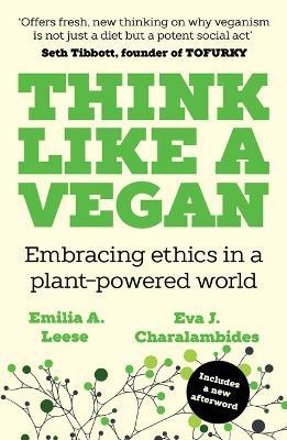 Think Like a Vegan: Embracing ethics in a plant-powered world - Emilia Leese,Eva J. Charalambides - cover