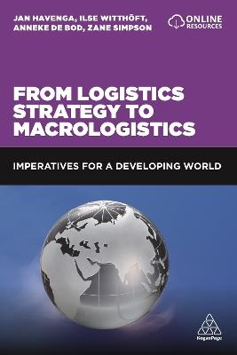 From Logistics Strategy to Macrologistics: Imperatives for a Developing World - Jan Havenga,Ilse Witthoeft,Anneke de Bod - cover