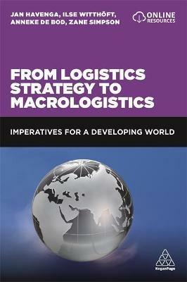 From Logistics Strategy to Macrologistics: Imperatives for a Developing World - Jan Havenga,Ilse Witthöft,Anneke de Bod - cover