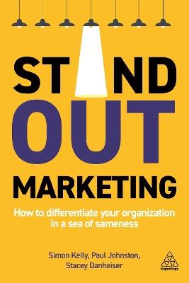 Stand-out Marketing: How to Differentiate Your Organization in a Sea of Sameness - Simon Kelly,Paul Johnston,Stacey Danheiser - cover