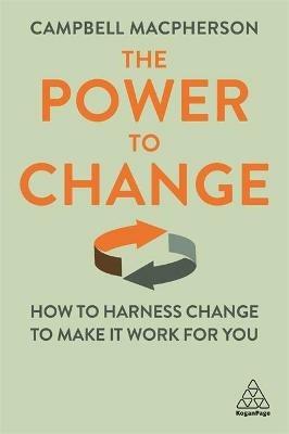 The Power to Change: How to Harness Change to Make it Work for You - Campbell Macpherson - cover
