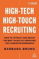 High-Tech High-Touch Recruiting: How to Attract and Retain the Best Talent By Improving the Candidate Experience