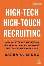 High-Tech High-Touch Recruiting: How to Attract and Retain the Best Talent By Improving the Candidate Experience
