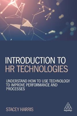 Introduction to HR Technologies: Understand How to Use Technology to Improve Performance and Processes - Stacey Harris - cover
