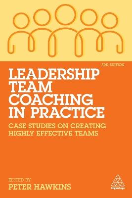 Leadership Team Coaching in Practice: Case Studies on Creating Highly Effective Teams - cover