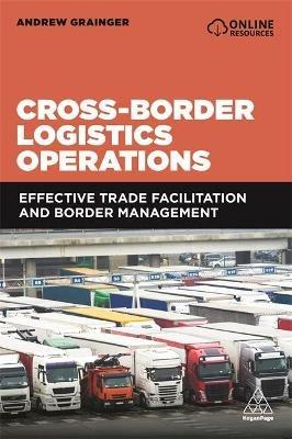 Cross-Border Logistics Operations: Effective Trade Facilitation and Border Management - Andrew Grainger - cover