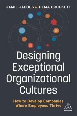 Designing Exceptional Organizational Cultures: How to Develop Companies where Employees Thrive - Jamie Jacobs,Hema Crockett - cover