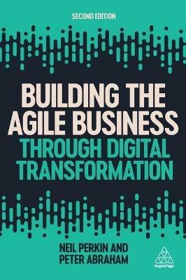 Building the Agile Business through Digital Transformation - Neil Perkin,Peter Abraham - cover