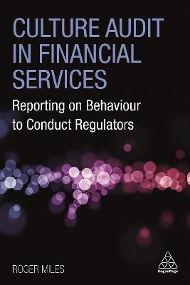 Culture Audit in Financial Services: Reporting on Behaviour to Conduct Regulators - Roger Miles - cover