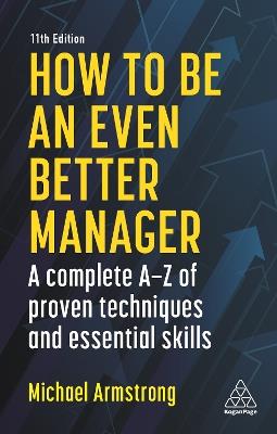 How to be an Even Better Manager: A Complete A-Z of Proven Techniques and Essential Skills - Michael Armstrong - cover