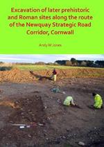 Excavation of Later Prehistoric and Roman Sites along the Route of the Newquay Strategic Road Corridor, Cornwall