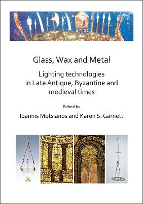 Glass, Wax and Metal: Lighting Technologies in Late Antique, Byzantine and Medieval Times - cover