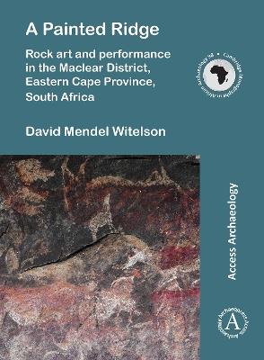 A Painted Ridge: Rock art and performance in the Maclear District, Eastern Cape Province, South Africa - David Mendel Witelson - cover