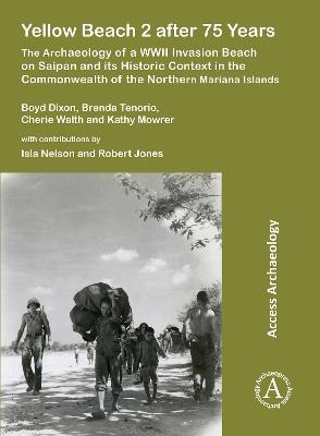 Yellow Beach 2 after 75 Years: The Archaeology of a WWII Invasion Beach on Saipan and its Historic Context in the Commonwealth of the Northern Mariana Islands - Boyd Dixon,Brenda Y. Tenorio,Cherie Walth - cover